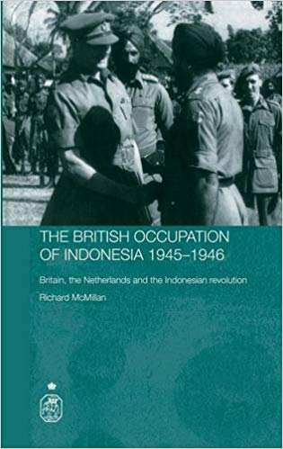The British Occupation of Indonesia, 1945-1946: Britain, The Netherlands and the Indonesian Revolution
